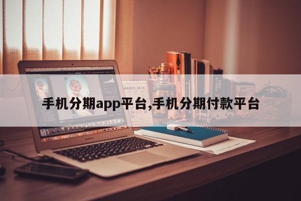 手机分期app平台,手机分期付款平台