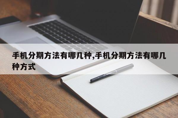 手机分期方法有哪几种,手机分期方法有哪几种方式